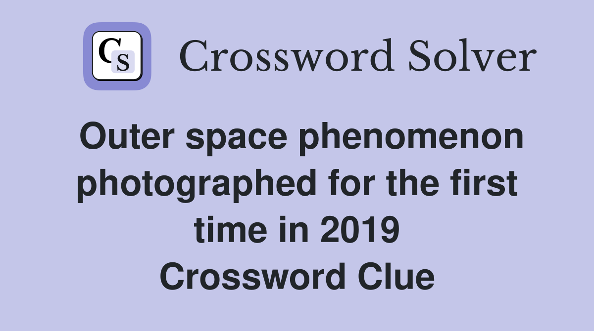 Outer space phenomenon photographed for the first time in 2019